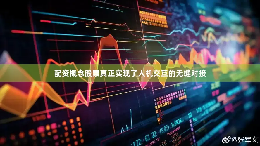 配资概念股票真正实现了人机交互的无缝对接