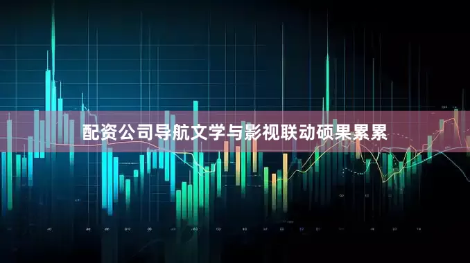 配资公司导航文学与影视联动硕果累累