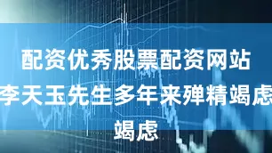 配资优秀股票配资网站李天玉先生多年来殚精竭虑
