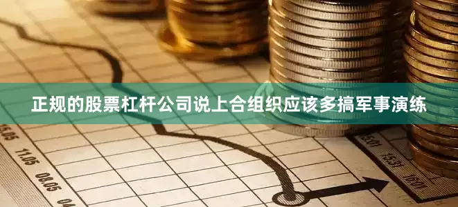 正规的股票杠杆公司说上合组织应该多搞军事演练