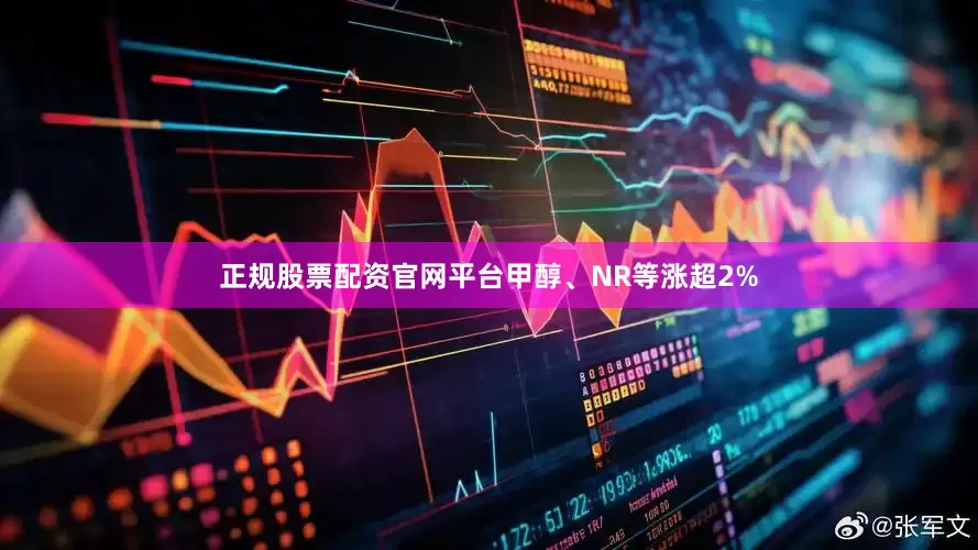 正规股票配资官网平台甲醇、NR等涨超2%