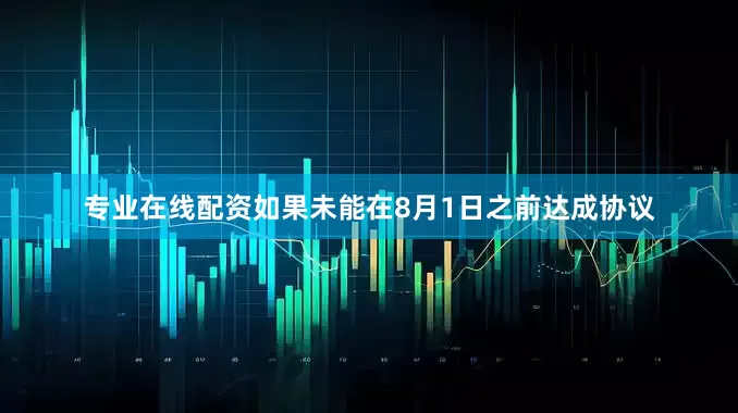 专业在线配资如果未能在8月1日之前达成协议