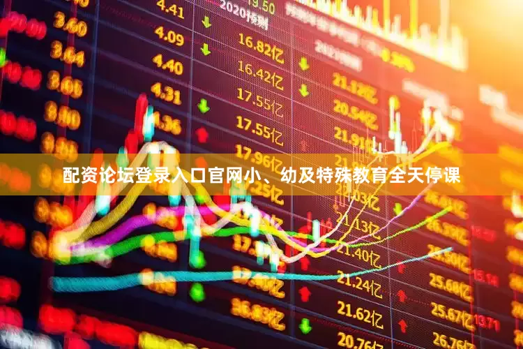 配资论坛登录入口官网小、幼及特殊教育全天停课