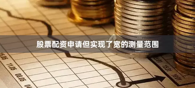 股票配资申请但实现了宽的测量范围